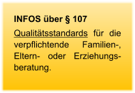INFOS über § 107 Qualitätsstandards für die verpflichtende Familien-, Eltern- oder Erziehungs-beratung.